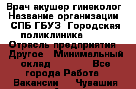 Врач акушер-гинеколог › Название организации ­ СПБ ГБУЗ "Городская поликлиника № 43" › Отрасль предприятия ­ Другое › Минимальный оклад ­ 40 000 - Все города Работа » Вакансии   . Чувашия респ.,Алатырь г.